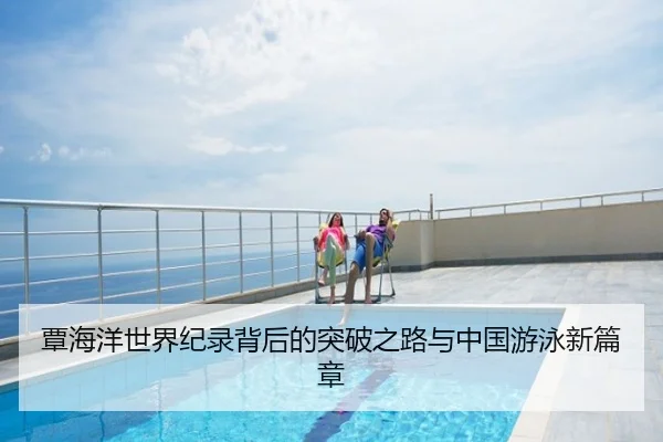 覃海洋世界纪录背后的突破之路与中国游泳新篇章
